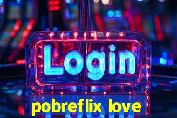 pobreflix love